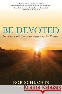 Be Devoted: Restoring Friendship, Passion, and Communion in Your Marriage Bob Schuchts Christopher West Wendy West 9781594718977 Ave Maria Press - książka