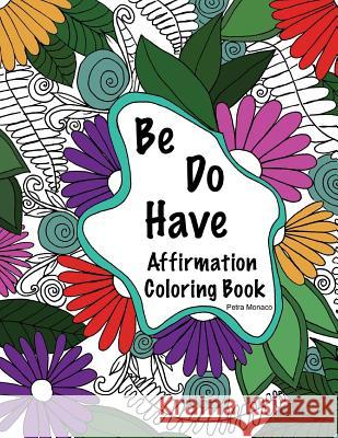 Be, Do, Have Affirmation Coloring Book Petra Monaco 9781537680989 Createspace Independent Publishing Platform - książka