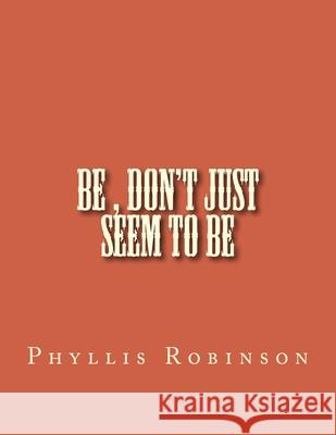 Be, Don't Just Seem to Be Phyllis Jean Robinson 9781546945413 Createspace Independent Publishing Platform - książka