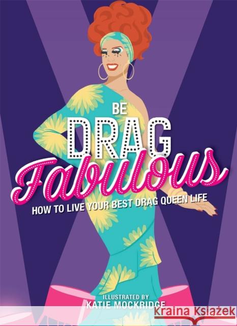 Be Drag Fabulous: How to Live Your Best Drag Queen Life Katie Mockridge 9781912785469 Michael O'Mara Books Ltd - książka