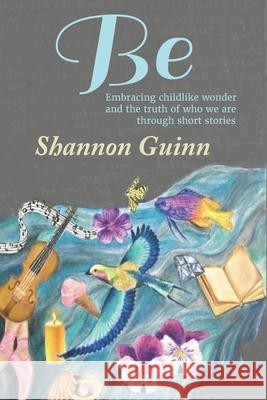 Be: Embracing childlike wonder and the truth of who we are through short stories William Marshall Shannon Guinn Trey Guinn 9781706820628 Independently Published - książka