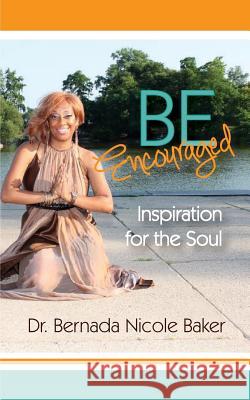 Be Encouraged: Inspiration for the Soul Dr Bernada Nicole Baker Mrs Julie M. Holloway 9781539129578 Createspace Independent Publishing Platform - książka