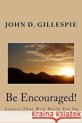 Be Encouraged!: Letters That Will Build You Up In A Tear You Down World John D. Gillespie 9781534853591 Createspace Independent Publishing Platform - książka