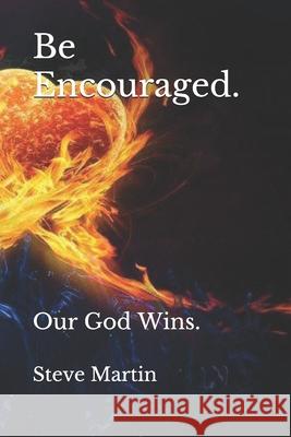 Be Encouraged.: Our God Wins. Steve Martin 9781081727017 Independently Published - książka