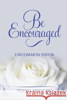 Be Encouraged: Uncommon Favor Teresa Johnson 9780985276058 Absolute Good/Mission Possible Press - książka