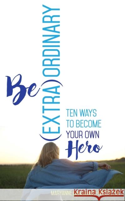 Be (Extra)Ordinary: Ten Ways to Become Your Own Hero Maryanne Christiano-Mistretta 9781733546225 Kicam Projects - książka