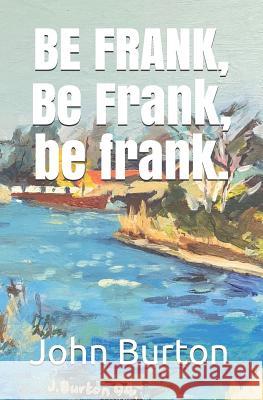 BE FRANK, Be Frank, be frank John Burton 9781073305643 Independently Published - książka