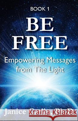 Be Free: Empowering Messages from the Light Janice Carlin 9780692688519 Vivid Light Publications - książka