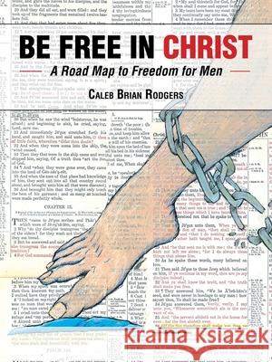 Be Free in Christ: A Road Map to Freedom for Men Caleb Brian Rodgers 9781664227286 WestBow Press - książka