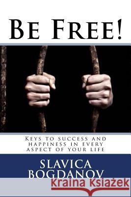 Be Free!: Keys to success and happiness in every aspect of your life Bogdanov, Slavica 9781453798553 Createspace - książka