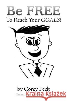Be Free to Reach Your Goals! Corey Peck 9781499043594 Xlibris Corporation - książka