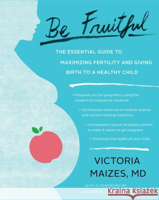 Be Fruitful: The Essential Guide to Maximizing Fertility and Giving Birth to a Healthy Child Victoria Maizes M. D. Andrew Weil 9781451645477 Scribner Book Company - książka