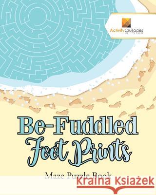 Be-Fuddled Foot Prints: Maze Puzzle Book Activity Crusades 9780228218050 Not Avail - książka