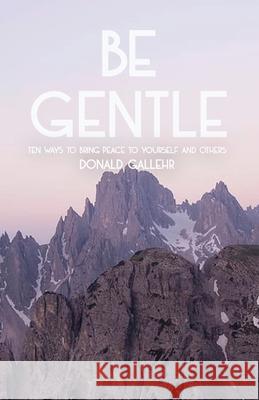 Be Gentle: Ten Ways to Bring Peace to Yourself and Others Donald Gallehr 9781646107919 Dorrance Publishing Co. - książka