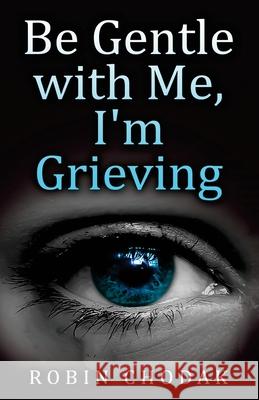 Be Gentle with Me, I'm Grieving Robin Chodak 9780998708805 Robin Chodak - książka