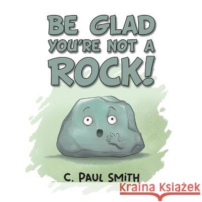 Be Glad You're Not A Rock C Paul Smith 9798886401639 Ewings Publishing LLC - książka