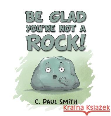 Be Glad You're Not A Rock C Paul Smith 9798886401646 Ewings Publishing LLC - książka