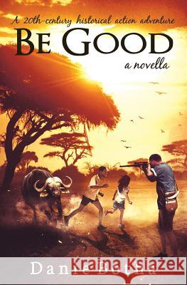 Be Good: A 20th-century Historical Action Adventure Botha, Danie 9780995174825 Charbellini Press - książka