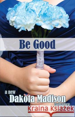 Be Good: A New Adult Romance Dakota Madison 9781483987439 Createspace - książka
