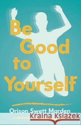 Be Good to Yourself Orison Swett Marden 9781528715379 Read & Co. Books - książka