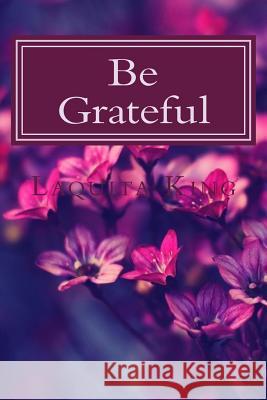 Be Grateful: 365 days of Gratitude King, Laquita 9781530087952 Createspace Independent Publishing Platform - książka