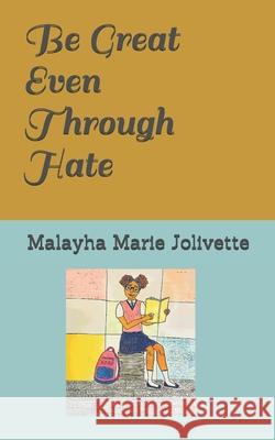 Be Great Even Through Hate Malayha Marie Jolivette, Lauren Barnes, Jessica Marie Jolivette M Ed 9798593590367 Independently Published - książka