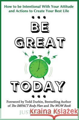 Be Great Today: How to be Intentional With Your Attitude and Actions to Create Your Best Life Durkin, Todd 9781091159433 Independently Published - książka
