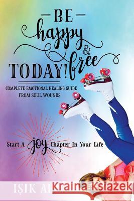 Be Happy and Free Today!: Start a Joy Chapter in Your Life Isik Abla 9781729138700 Independently Published - książka