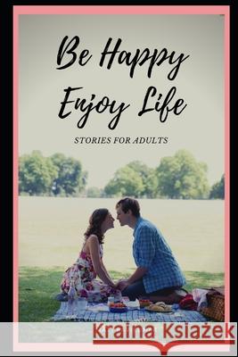 Be Happy Enjoy Life: Stories for Adults Matt Ravikumar 9781674138213 Independently Published - książka