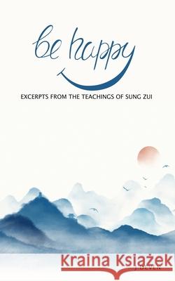 Be Happy: Excerpts from The Teachings of Sung Zui J Deven 9781791747220 Independently Published - książka