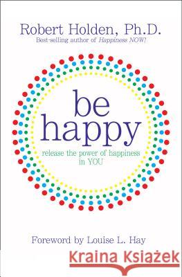 Be Happy!: Release the Power of Happiness in YOU Holden, Robert 9781401921811 Hay House - książka