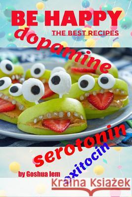 Be happy: The food made me joyful. The best recipes: serotonin, dopamine, and oxytocin Goshua Iem 9781096072478 Independently Published - książka