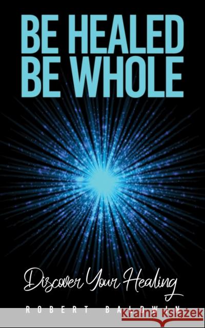 Be Healed, Be Whole: Discover Your Healing Robert Baldwin 9781035851478 Austin Macauley Publishers - książka