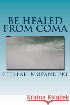Be Healed from Coma Stellah Mupanduki 9781533079220 Createspace Independent Publishing Platform - książka