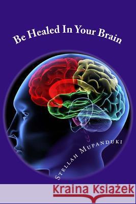Be Healed in Your Brain Stellah Mupanduki 9781533079312 Createspace Independent Publishing Platform - książka