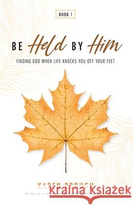 Be Held By Him: Finding God When Life Knocks You Off Your Feet Karen Brough 9780645151503 Karen Brough - książka