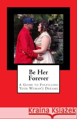 Be Her Forever: A Guide to Fulfilling Your Woman's Dreams Kaylee Shadows 9781981225231 Createspace Independent Publishing Platform - książka