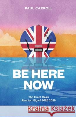 Be Here Now: The Great Oasis Reunion Gig of 2029 Paul Carroll 9781915212207 Dreamengine - książka