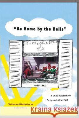 Be Home by the Bells: A Child's Narrative in Upstate New York Holly O'Brien 9780692308981 Lilac Blossom Press - książka