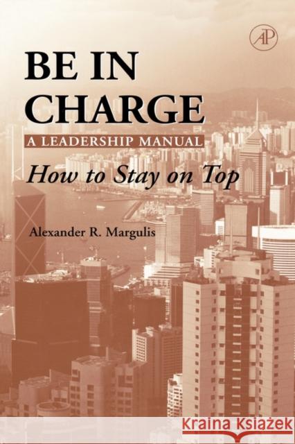 Be in Charge: A Leadership Manual: How to Stay on Top Margulis, Alexander R. 9780124713512 Academic Press - książka