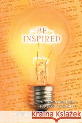 Be Inspired: Weekly Inspirations for Servant Leaders Christian Pantin, Michel Pantin 9781098097493 Christian Faith - książka
