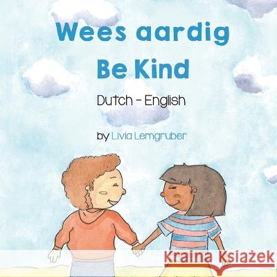 Be Kind (Dutch-English): Wees aardig Livia Lemgruber Griet Vanmarcke 9781636853277 Language Lizard, LLC - książka