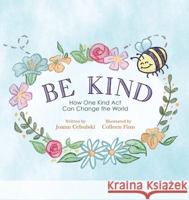Be Kind: How One Kind Act Can Change the World Cebulski, Joann 9798985362817 Be Kind Books LLC - książka