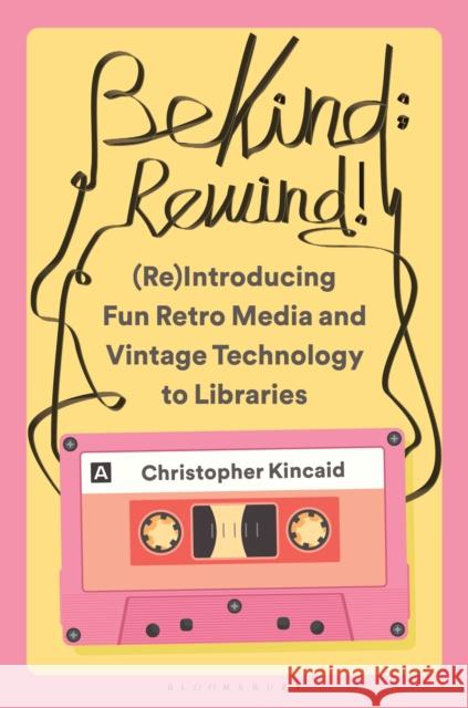 Be Kind; Rewind! (Re)Introducing Fun Retro Media and Vintage Technology to Libraries Christopher (Ohio, USA) Kincaid 9798216195238 Bloomsbury Publishing Plc - książka