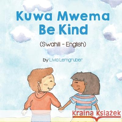 Be Kind (Swahili-English): Kuwa MwemaTốt Bụng Lemgruber, Livia 9781636850375 Language Lizard, LLC - książka