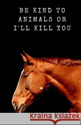 Be Kind to Animals or I'll Kill You Best Gifts Notebooks 9781985506275 Createspace Independent Publishing Platform - książka