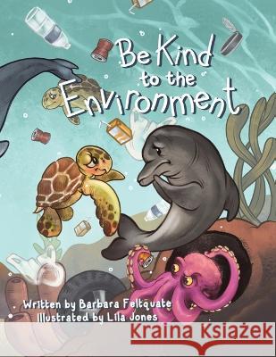 Be Kind to the Environment Barbara Feltquate, Lila Jones 9781669842835 Xlibris Us - książka