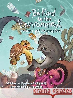 Be Kind to the Environment: Coloring and Activity Book Barbara Feltquate, Lila Jones 9781669844631 Xlibris Us - książka