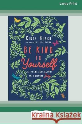 Be Kind to Yourself: Releasing Frustrations and Embracing Joy [16pt Large Print Edition] Cindy Bunch 9780369387493 ReadHowYouWant - książka