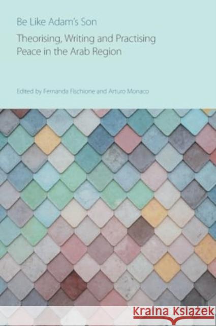 Be Like Adam's Son: Theorising, Writing and Practising Peace in the Arab Region  9781800503854 Equinox Publishing Ltd - książka